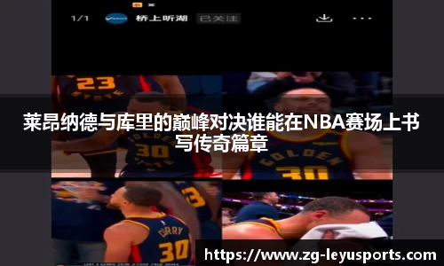 莱昂纳德与库里的巅峰对决谁能在NBA赛场上书写传奇篇章