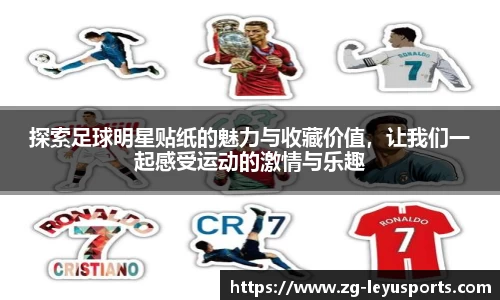 探索足球明星贴纸的魅力与收藏价值，让我们一起感受运动的激情与乐趣