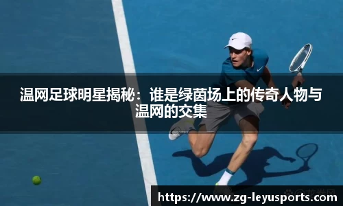 温网足球明星揭秘:谁是绿茵场上的传奇人物与温网的交集