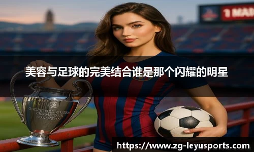 美容与足球的完美结合谁是那个闪耀的明星